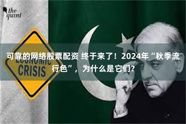 可靠的网络股票配资 终于来了！2024年“秋季流行色”，为什么是它们？