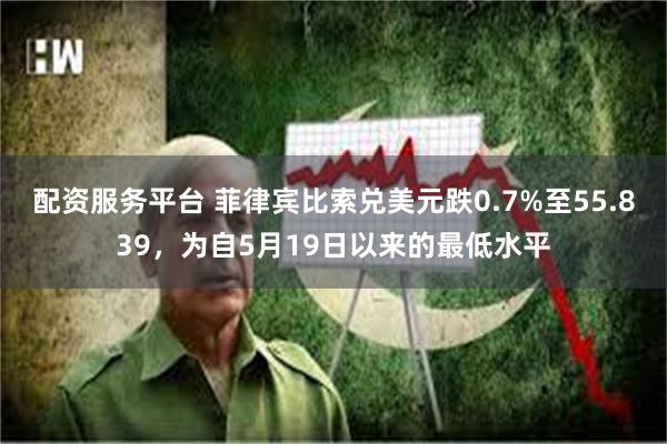 配资服务平台 菲律宾比索兑美元跌0.7%至55.839，为自5月19日以来的最低水平