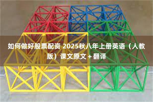如何做好股票配资 2025秋八年上册英语（人教版）课文原文＋翻译