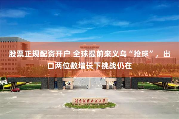 股票正规配资开户 全球提前来义乌“抢球”，出口两位数增长下挑战仍在