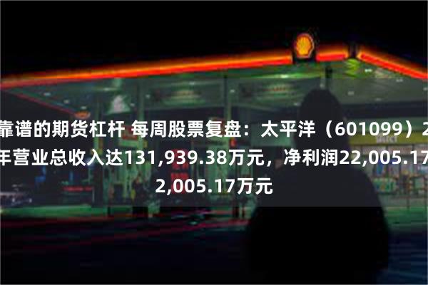 靠谱的期货杠杆 每周股票复盘：太平洋（601099）2024年营业总收入达131,939.38万元，净利润22,005.17万元