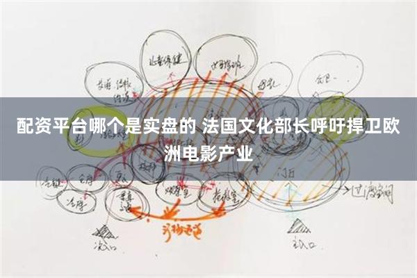 配资平台哪个是实盘的 法国文化部长呼吁捍卫欧洲电影产业