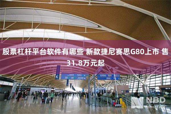 股票杠杆平台软件有哪些 新款捷尼赛思G80上市 售31.8万元起