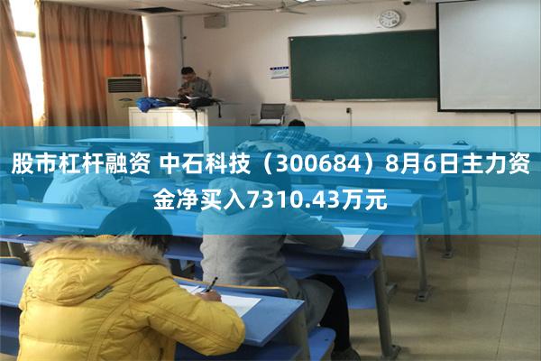 股市杠杆融资 中石科技（300684）8月6日主力资金净买入7310.43万元