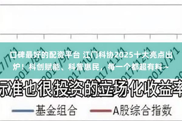 口碑最好的配资平台 江门科协2025十大亮点出炉！科创赋能、科普惠民，每一个都超有料～