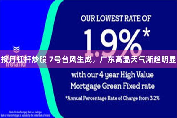 按月杠杆炒股 7号台风生成，广东高温天气渐趋明显