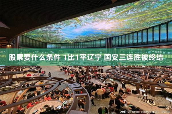 股票要什么条件 1比1平辽宁 国安三连胜被终结
