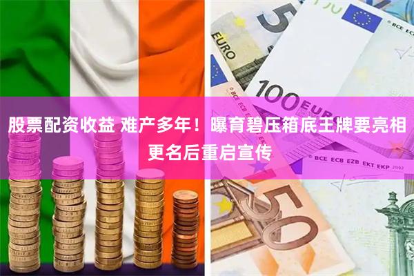 股票配资收益 难产多年！曝育碧压箱底王牌要亮相 更名后重启宣传