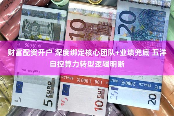 财富配资开户 深度绑定核心团队+业绩兜底 五洋自控算力转型逻辑明晰