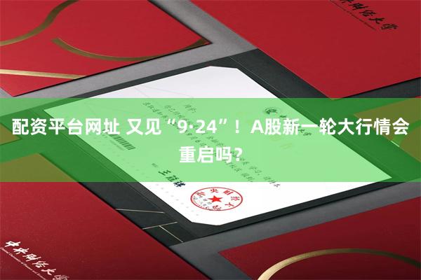 配资平台网址 又见“9·24”！A股新一轮大行情会重启吗？