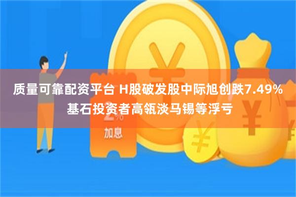 质量可靠配资平台 H股破发股中际旭创跌7.49% 基石投资者高瓴淡马锡等浮亏